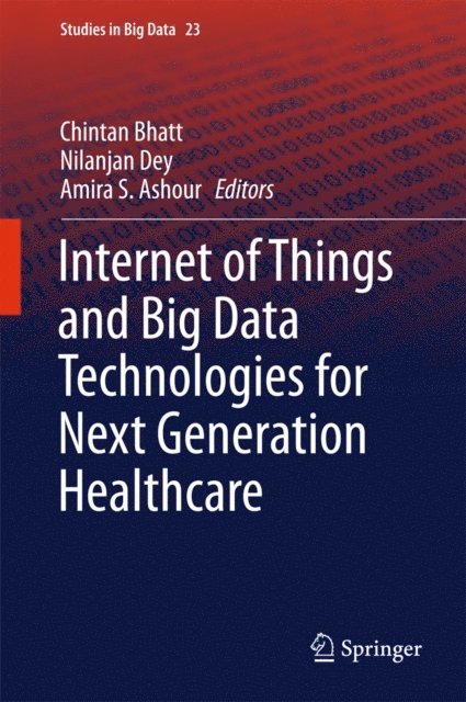 Amira S. Ashour, Nilanjan Dey, Chintan Bhatt - Internet of Things and Big Data Technologies for Next Generation Healthcare, E-bok