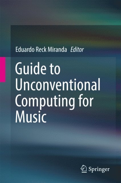 Eduardo Reck Miranda - Guide to Unconventional Computing for Music, E-bok