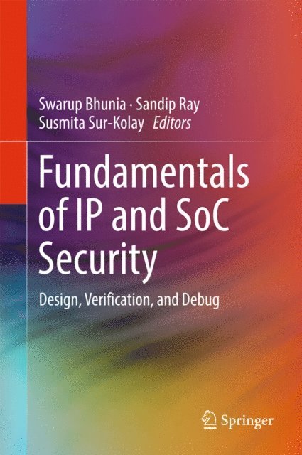 Susmita Sur-Kolay, Sandip Ray, Swarup Bhunia - Fundamentals of IP and SoC Security, E-bok
