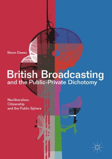 Simon Dawes - British Broadcasting and the Public-Private Dichotomy, E-bok