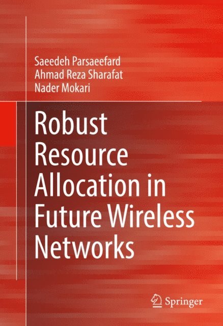 Nader Mokari, Ahmad Reza Sharafat, Saeedeh Parsaeefard - Robust Resource Allocation in Future Wireless Networks, E-bok