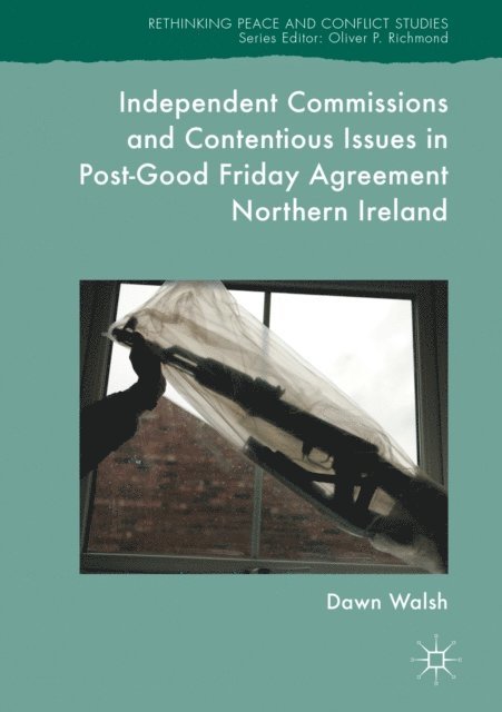 Dawn Walsh - Independent Commissions and Contentious Issues in Post-Good Friday Agreement Northern Ireland, E-bok
