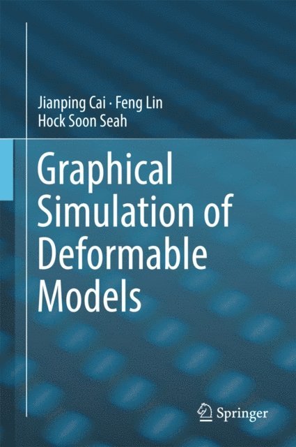 Hock Soon Seah, Feng Lin, Jianping Cai - Graphical Simulation of Deformable Models, E-bok