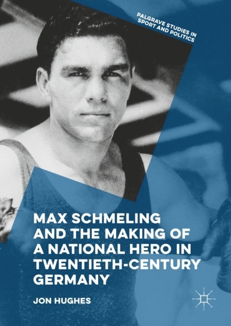Jon Hughes - Max Schmeling and the Making of a National Hero in Twentieth-Century Germany, E-bok