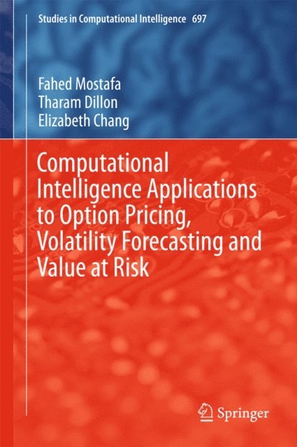 Elizabeth Chang, Tharam Dillon, Fahed Mostafa - Computational Intelligence Applications to Option Pricing, Volatility Forecasting and Value at Risk, E-bok