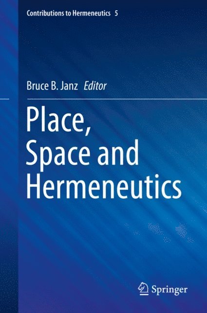 Bruce B. Janz - Place, Space and Hermeneutics, E-bok