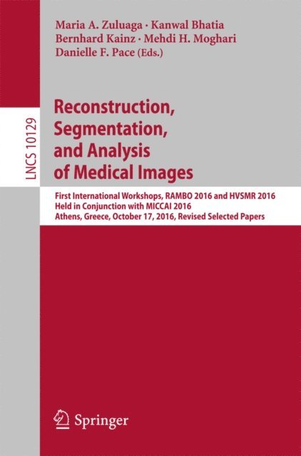 Danielle F. Pace, Mehdi H. Moghari, Bernhard Kainz, Kanwal Bhatia, Maria A. Zuluaga - Reconstruction, Segmentation, and Analysis of Medical Images, E-bok