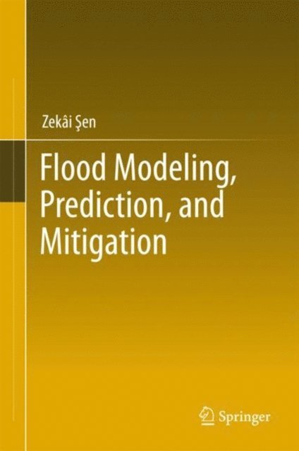Zekai Sen - Flood Modeling, Prediction and Mitigation, E-bok
