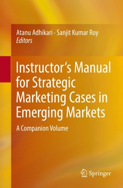 Sanjit Kumar Roy, Atanu Adhikari - Instructor's Manual for Strategic Marketing Cases in Emerging Markets, E-bok