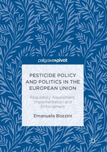 Emanuela Bozzini - Pesticide Policy and Politics in the European Union, E-bok