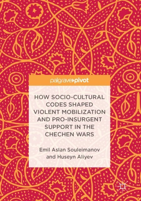 Huseyn Aliyev, Emil Aslan Souleimanov - How Socio-Cultural Codes Shaped Violent Mobilization and Pro-Insurgent Support in the Chechen Wars, E-bok