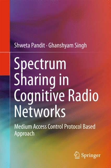 Ghanshyam Singh, Shweta Pandit - Spectrum Sharing in Cognitive Radio Networks, E-bok