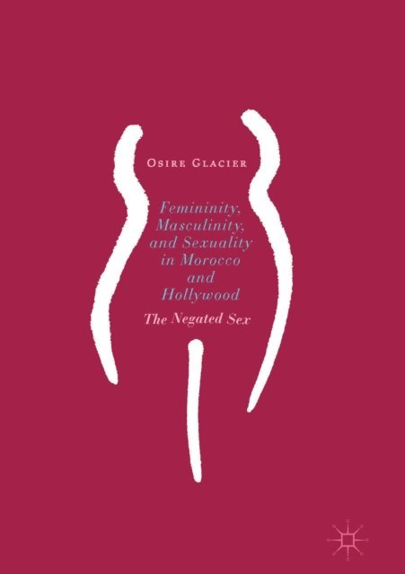 Osire Glacier - Femininity, Masculinity, and Sexuality in Morocco and Hollywood, E-bok