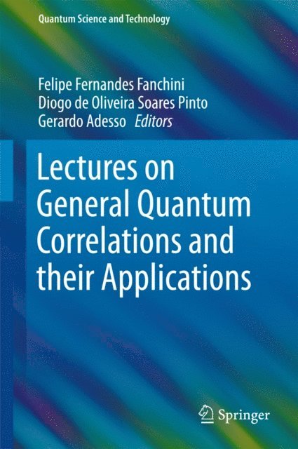 Gerardo Adesso, Diogo de Oliveira Soares Pinto, Felipe Fernandes Fanchini - Lectures on General Quantum Correlations and their Applications, E-bok