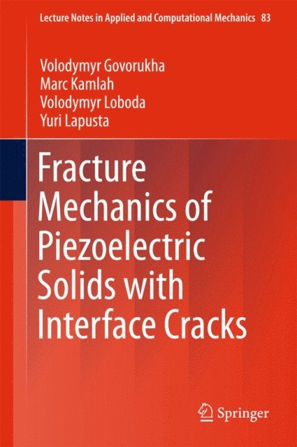 Yuri Lapusta, Volodymyr Loboda, Marc Kamlah, Volodymyr Govorukha - Fracture Mechanics of Piezoelectric Solids with Interface Cracks, E-bok