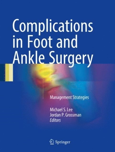 Jordan P. Grossman, Michael S. Lee - Complications in Foot and Ankle Surgery, E-bok