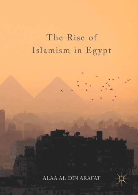 Alaa Al-Din Arafat - Rise of Islamism in Egypt, E-bok