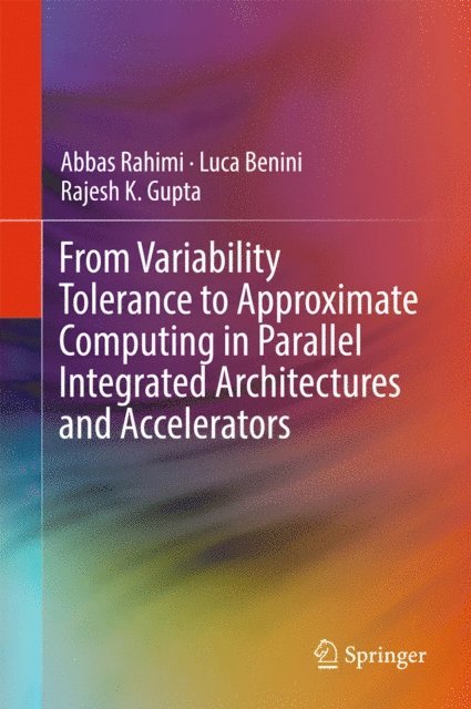 Rajesh K. Gupta, Luca Benini, Abbas Rahimi - From Variability Tolerance to Approximate Computing in Parallel Integrated Architectures and Accelerators, E-bok