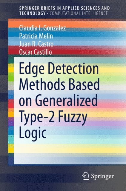Oscar Castillo, Juan R. Castro, Patricia Melin, Claudia I. Gonzalez - Edge Detection Methods Based on Generalized Type-2 Fuzzy Logic, E-bok