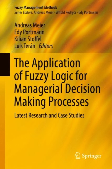 Luis Teran, Kilian Stoffel, Edy Portmann, Andreas Meier - Application of Fuzzy Logic for Managerial Decision Making Processes, E-bok