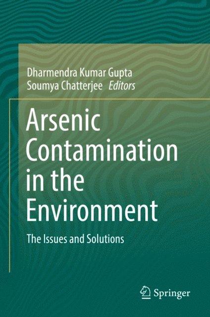 Soumya Chatterjee, Dharmendra Kumar Gupta - Arsenic Contamination in the Environment, E-bok