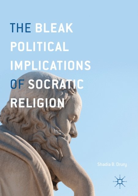 Shadia B. Drury - Bleak Political Implications of Socratic Religion, E-bok