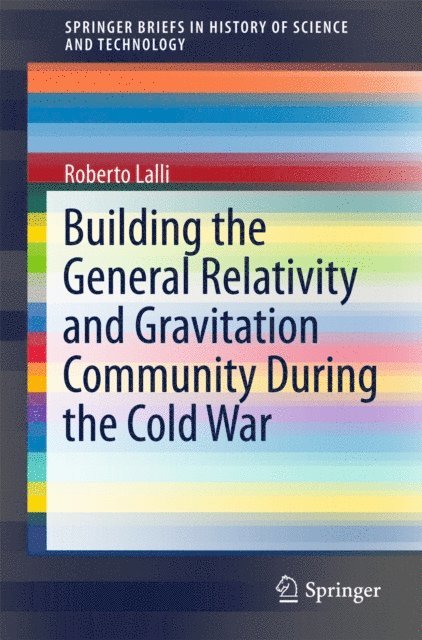 Roberto Lalli - Building the General Relativity and Gravitation Community During the Cold War, E-bok