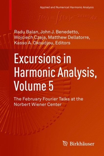 Kasso A. Okoudjou, Matthew Dellatorre, Wojciech Czaja, John J. Benedetto, Radu Balan - Excursions in Harmonic Analysis, Volume 5, E-bok