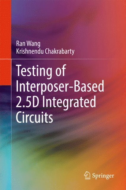 Krishnendu Chakrabarty, Ran Wang - Testing of Interposer-Based 2.5D Integrated Circuits, E-bok