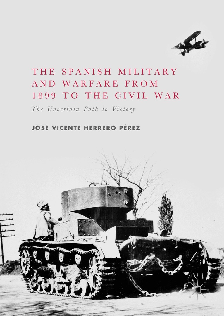 José Vicente Herrero Pérez - Spanish Military and Warfare from 1899 to the Civil War, Inbunden