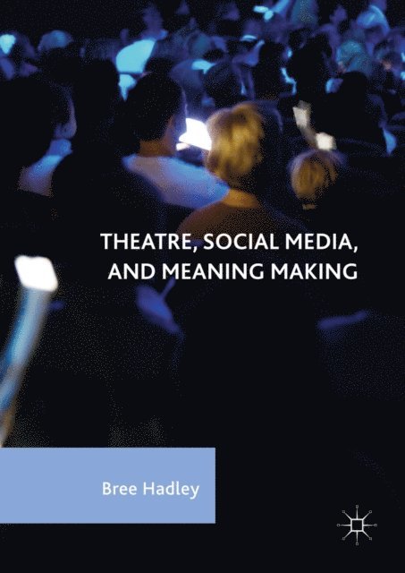 Bree Hadley - Theatre, Social Media, and Meaning Making, E-bok