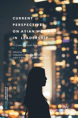 Current Perspectives on Asian Women in Leadership av Yonjoo Cho, Rajashi Ghosh, Judy Sun, Gary N McLean
