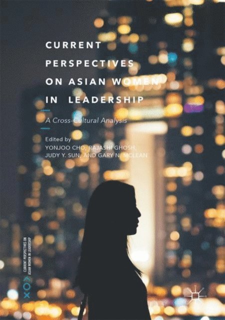 Gary N. McLean, Judy Y. Sun, Rajashi Ghosh, Yonjoo Cho - Current Perspectives on Asian Women in Leadership, E-bok
