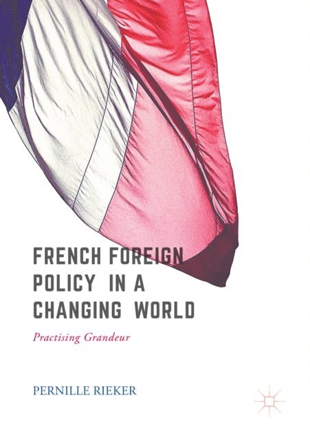 Pernille Rieker - French Foreign Policy in a Changing World, E-bok