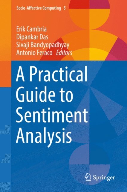 Antonio Feraco, Sivaji Bandyopadhyay, Dipankar Das, Erik Cambria - Practical Guide to Sentiment Analysis, E-bok