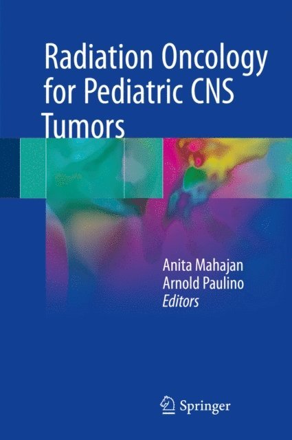 Arnold Paulino, Anita Mahajan - Radiation Oncology for Pediatric CNS Tumors, E-bok