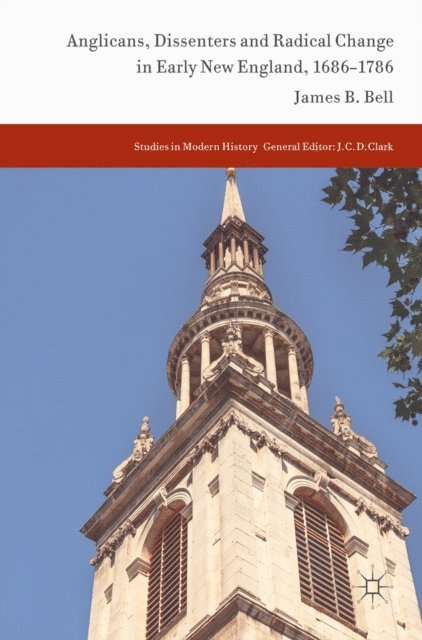 James B. Bell - Anglicans, Dissenters and Radical Change in Early New England, 1686-1786, E-bok