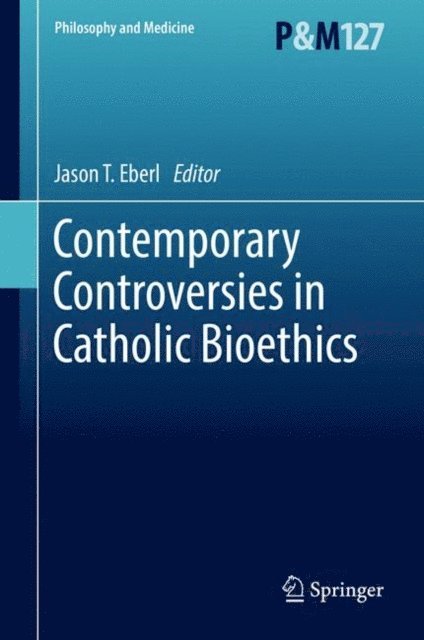 Jason T. Eberl - Contemporary Controversies in Catholic Bioethics, E-bok