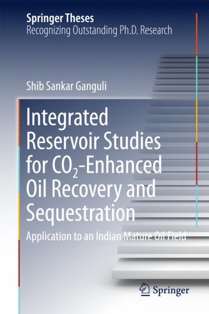 Shib Sankar Ganguli - Integrated Reservoir Studies for CO2-Enhanced Oil Recovery and Sequestration, E-bok