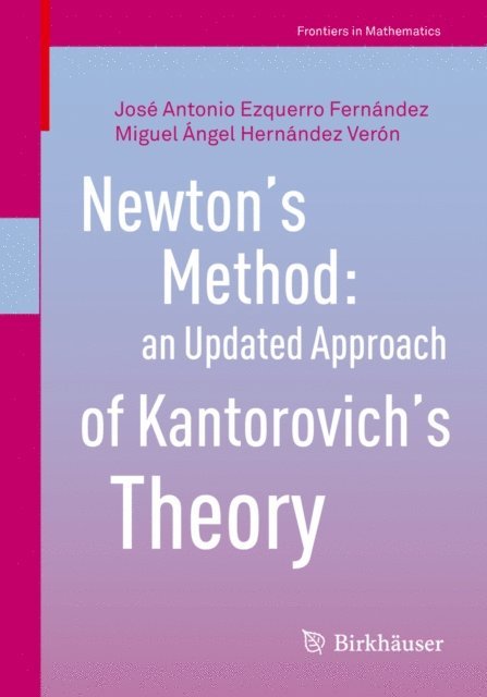 Miguel Angel Hernandez Veron, Jose Antonio Ezquerro Fernandez - Newton's Method: an Updated Approach of Kantorovich's Theory, E-bok