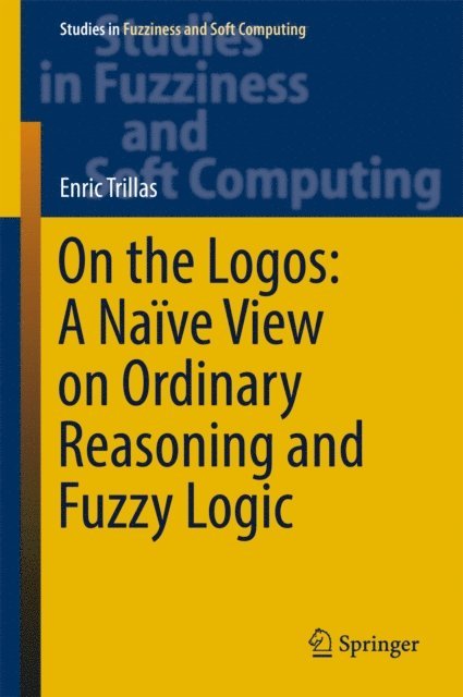 Enric Trillas - On the Logos: A Naive View on Ordinary Reasoning and Fuzzy Logic, E-bok