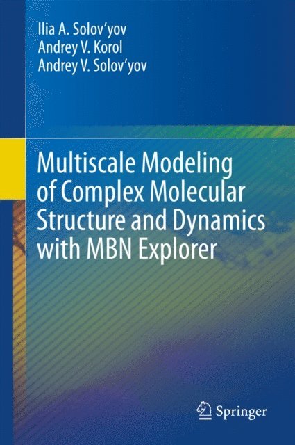 Andrey V. Solov'yov, Andrey V. Korol, Ilia A. Solov'yov - Multiscale Modeling of Complex Molecular Structure and Dynamics with MBN Explorer, E-bok