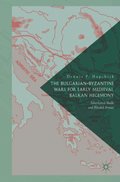 Bulgarian-Byzantine Wars for Early Medieval Balkan Hegemony