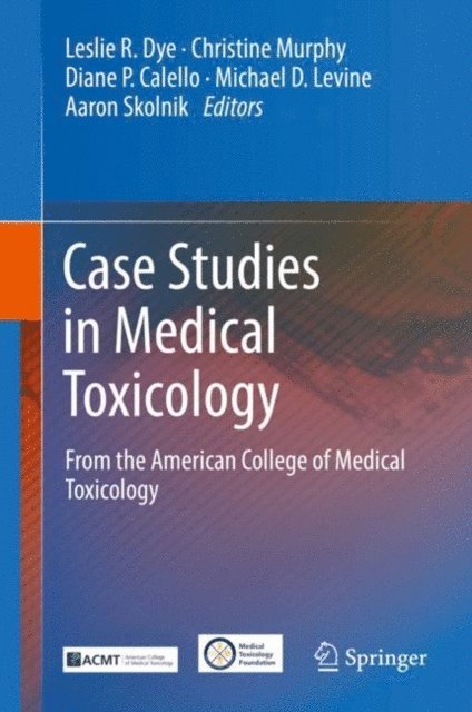 Aaron Skolnik, Michael D. Levine, Diane P. Calello, Christine Murphy, Leslie R. Dye - Case Studies in Medical Toxicology, E-bok