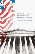 The New Roberts Court, Donald Trump, and Our Failing Constitution