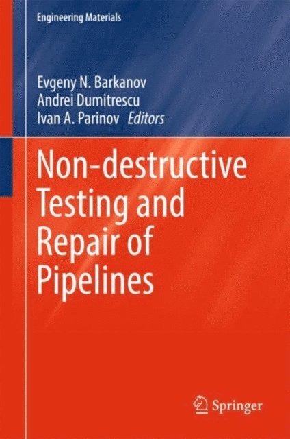 Ivan A. Parinov, Andrei Dumitrescu, Evgeny N. Barkanov - Non-destructive Testing and Repair of Pipelines, E-bok