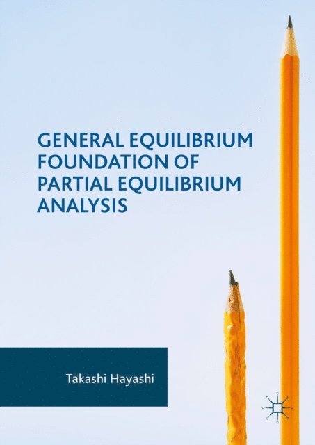 Takashi Hayashi - General Equilibrium Foundation of Partial Equilibrium Analysis, E-bok