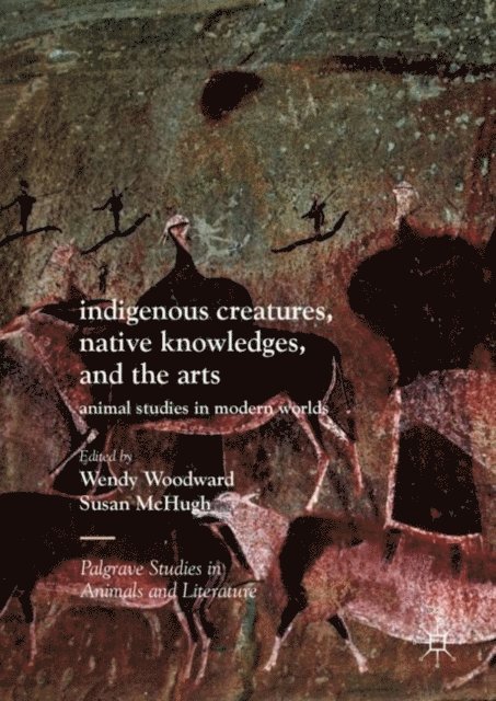 Susan McHugh, Wendy Woodward - Indigenous Creatures, Native Knowledges, and the Arts, E-bok