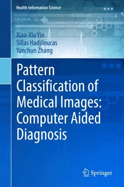 Yanchun Zhang, Sillas Hadjiloucas, Xiao-Xia Yin - Pattern Classification of Medical Images: Computer Aided Diagnosis, E-bok
