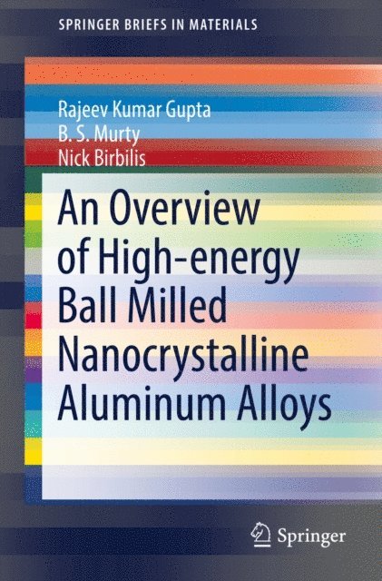 Nick Birbilis, B. S. Murty, Rajeev Kumar Gupta - Overview of High-energy Ball Milled Nanocrystalline Aluminum Alloys, E-bok